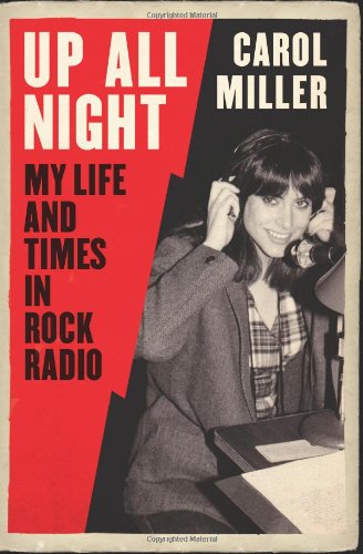 Up All Night: My Life and Times in Rock Radio by Carol Miller