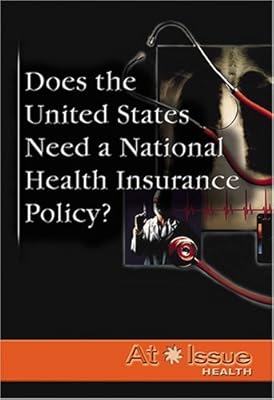 Does the United States Need a National Health Insurance Policy? (At Issue Series)