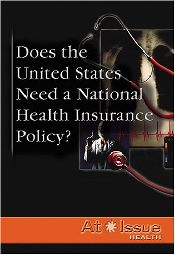Does the United States Need a National Health Insurance Policy? (At Issue Series) by Nancy Harris