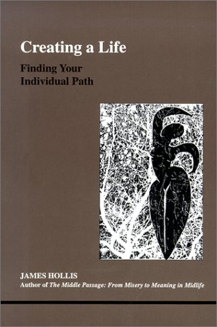 Creating a Life: Finding Your Individual Path (Studies in Jungian Psychology by Jungian Analysts) by James Hollis