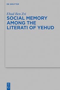Social Memory among the Literati of Yehud (Beihefte zur Zeitschrift für die alttestamentliche Wissenschaft Book 509)