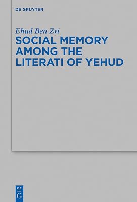 Social Memory among the Literati of Yehud (Beihefte zur Zeitschrift für die alttestamentliche Wissenschaft Book 509)