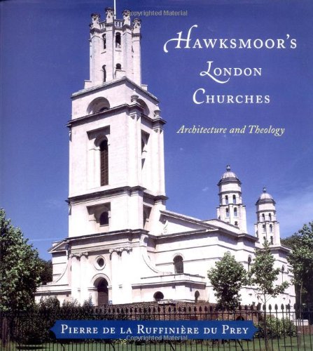Hawksmoor's London Churches: Architecture and Theology by Pierre de la Ruffinière du Prey