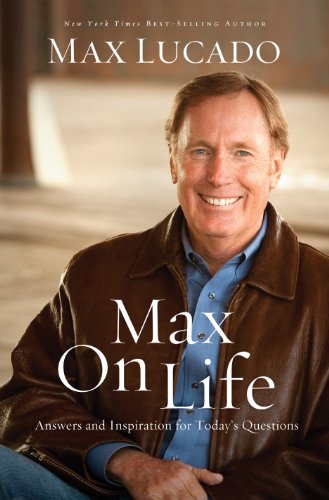 Max On Life: Answers and Insights to Your Most Important Questions by Max Lucado