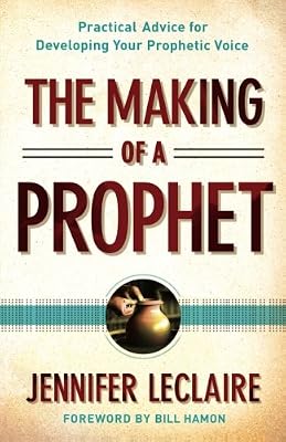 Making of a Prophet, The: Practical Advice for Developing Your Prophetic Voice