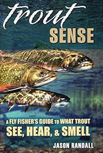 Trout Sense: A Fly Fisher's Guide to What Trout See, Hear, & Smell by Jason Randall