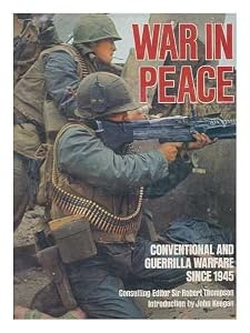 WAR IN PEACE: Conventional and Guerrilla Warfare Since 1945 by Sir Robert Thompson