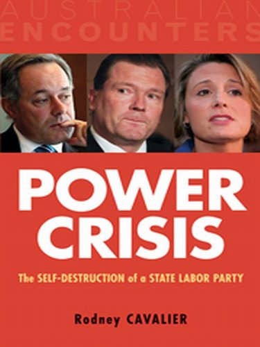 Power Crisis: The Self-Destruction of a State Labor Party (Australian Encounters) by Rodney Cavalier