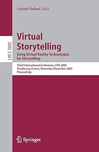 Virtual Storytelling. Using Virtual Reality Technologies for Storytelling: Third International Conference, VS 2005, Strasbourg, France, November ... (Lecture Notes in Computer Science, 3805) by G&eacute;rard Subsol