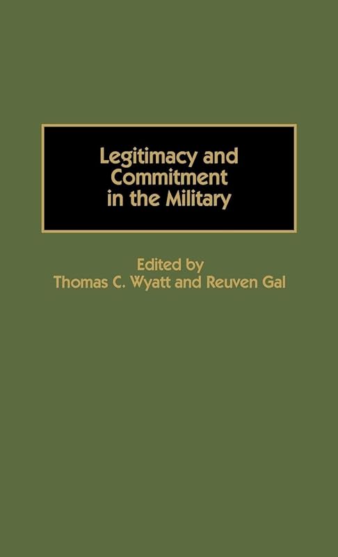 Legitimacy and Commitment in the Military: (Contributions in Military Studies) by Thomas C. Wyatt