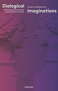 Dialogical Imaginations: Aisthesis as Social Perception and New Ideas of Humanism by Michael F. Zimmermann