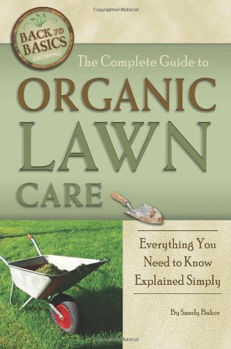 The Complete Guide to Organic Lawn Care: Everything You Need to Know Explained Simply by Sandy Baker