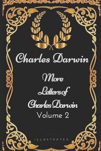 More Letters of Charles Darwin — Volume 2: By Charles Darwin - Illustrated