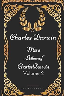 More Letters of Charles Darwin — Volume 2: By Charles Darwin - Illustrated
