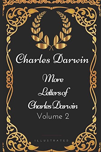 More Letters of Charles Darwin — Volume 2: By Charles Darwin - Illustrated by Charles Darwin