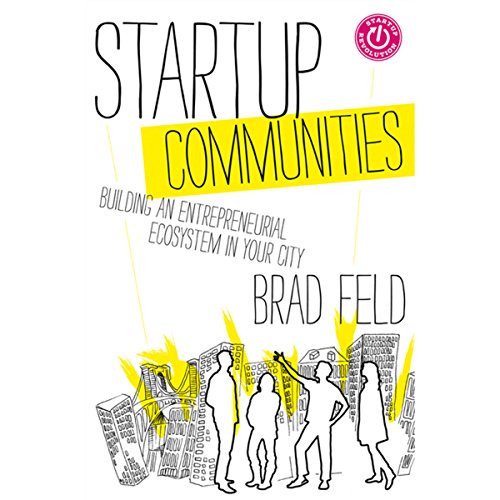 Startup Communities: Building an Entrepreneurial Ecosystem in Your City