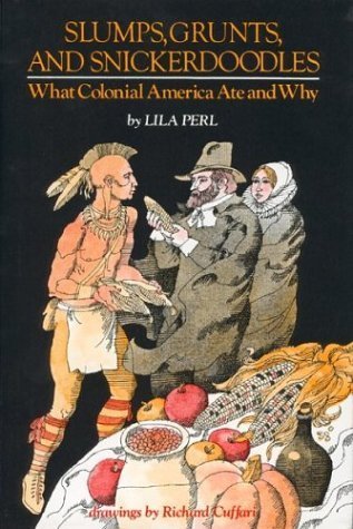 Slumps, Grunts, and Snickerdoodles: What Colonial America Ate and Why by Lila Perl