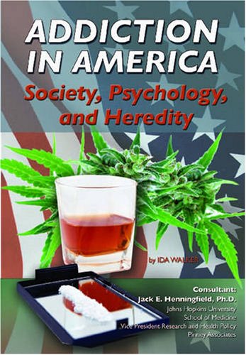 Addiction in America: Society, Psychology, and Heredity (Illicit and Misused Drugs) by Ida Walker