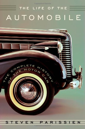 The Life of the Automobile: The Complete History of the Motor Car by Steven Parissien
