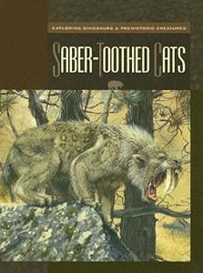 Saber-toothed Cats (Exploring Dinosaurs & Prehistoric Creatures)