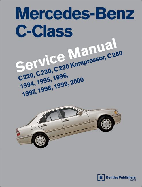 Mercedes-Benz C-Class (W202) Service Manual: 1994, 1995, 1996, 1997, 1998, 1999, 2000: C220, C230, C230 Kompressor, C280 by Bentley Publishers