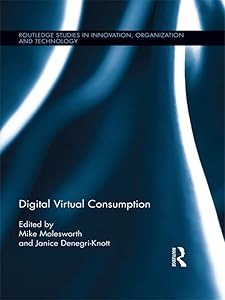 Digital Virtual Consumption (Routledge Studies in Innovation, Organizations and Technology) by Mike Molesworth