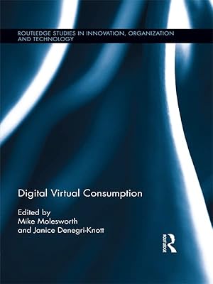 Digital Virtual Consumption (Routledge Studies in Innovation, Organizations and Technology)