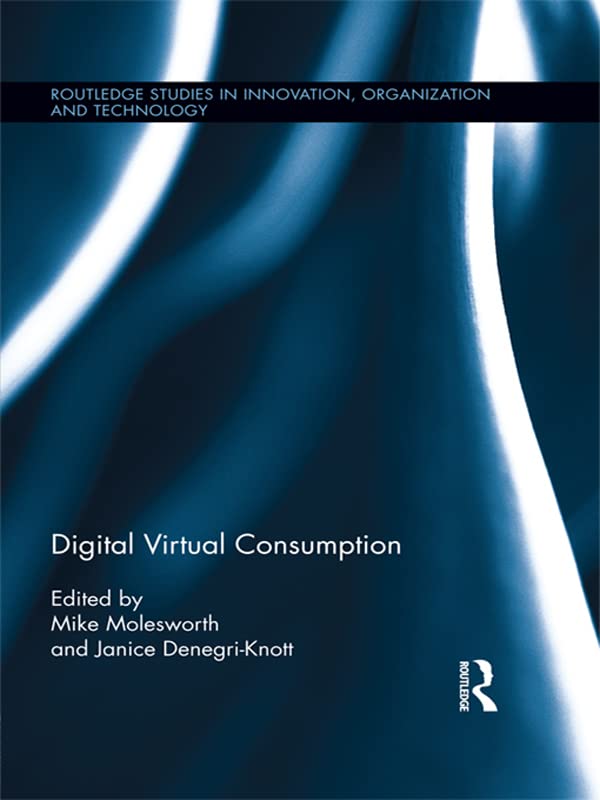 Digital Virtual Consumption (Routledge Studies in Innovation, Organizations and Technology) by Mike Molesworth