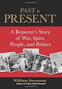 Past to Present: A Reporter's Story of War, Spies, People, and Politics