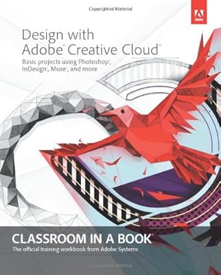 Design with Adobe Creative Cloud Classroom in a Book: Basic Projects using Photoshop, InDesign, Muse, and More