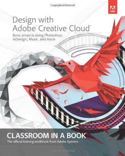 Design with Adobe Creative Cloud Classroom in a Book: Basic Projects using Photoshop, InDesign, Muse, and More by Conrad Chavez