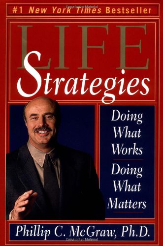Life Strategies: Doing What Works, Doing What Matters by Phillip C. McGraw