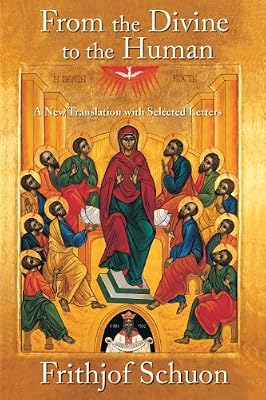 From the Divine to the Human: A New Translation with Selected Letters (Writings of Frithjof Schuon)