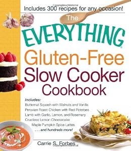 The Everything Gluten-Free Slow Cooker Cookbook: Includes Butternut Squash with Walnuts and Vanilla, Peruvian Roast Chicken with Red Potatoes, Lamb ... Pumpkin Spice Lattes...and hundreds more!