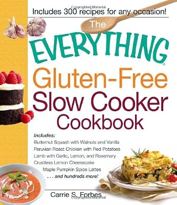 The Everything Gluten-Free Slow Cooker Cookbook: Includes Butternut Squash with Walnuts and Vanilla, Peruvian Roast Chicken with Red Potatoes, Lamb ... Pumpkin Spice Lattes...and hundreds more!
