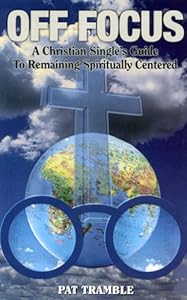 Off Focus: A Christian Single's Guide to Remaining Spiritually Centered by Pat Tramble