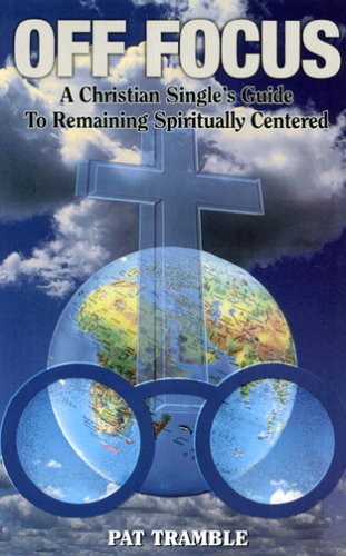Off Focus: A Christian Single's Guide to Remaining Spiritually Centered by Pat Tramble