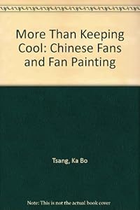 More Than Keeping Cool: Chinese Fans and Fan Painting by Ka Bo Tsang