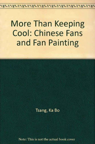 More Than Keeping Cool: Chinese Fans and Fan Painting by Ka Bo Tsang