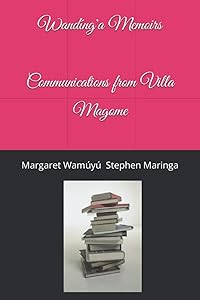 Communications from Villa Magome (Wandíng'a Memoirs) by Ms. Margaret Wamuyu Stephen Maringa