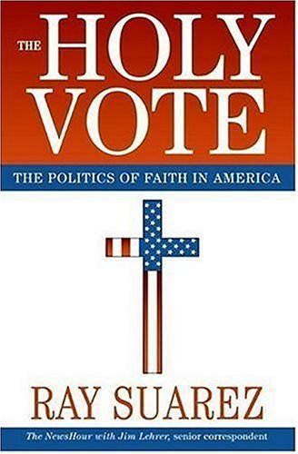 The Holy Vote: The Politics of Faith in America by Ray Suarez