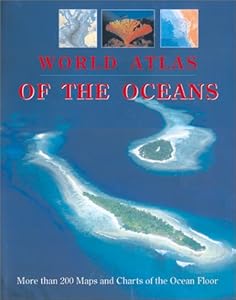 World Atlas of the Oceans: More than 300 Maps and Charts of the Ocean Floor by Dr. Manfred Leier