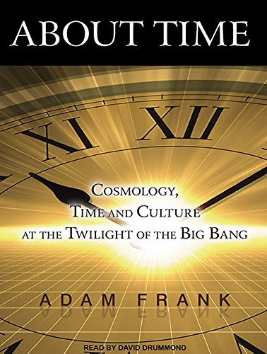 About Time: Cosmology, Time and Culture at the Twilight of the Big Bang by Adam Frank