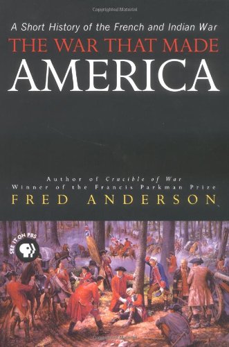 The War That Made America: A Short History of the French and Indian War by Fred Anderson
