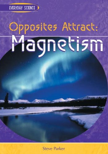 Opposites Attract: Magnetism (Everyday Science) by Steve Parker