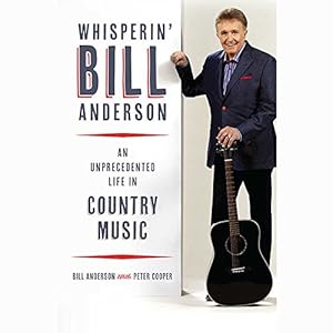 Whisperin' Bill Anderson: An Unprecedented Life in Country Music
