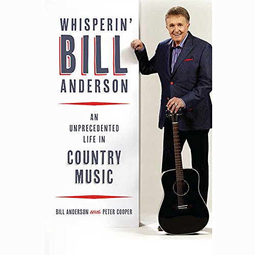 Whisperin' Bill Anderson: An Unprecedented Life in Country Music by Bill Anderson