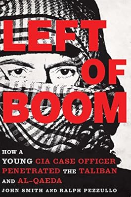 Left of Boom: How a Young CIA Case Officer Penetrated the Taliban and Al-Qaeda