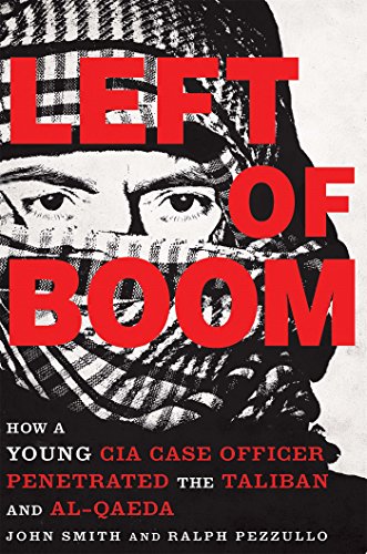 Left of Boom: How a Young CIA Case Officer Penetrated the Taliban and Al-Qaeda by John Smith