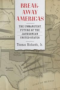 Breakaway Americas: The Unmanifest Future of the Jacksonian United States by Thomas Richards Jr.